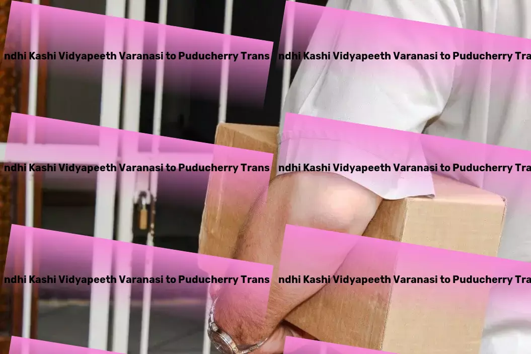 Mahatma Gandhi Kashi Vidyapeeth Varanasi to Puducherry Transport `Expertly handling all your logistical needs across Indian territories. - Express freight services