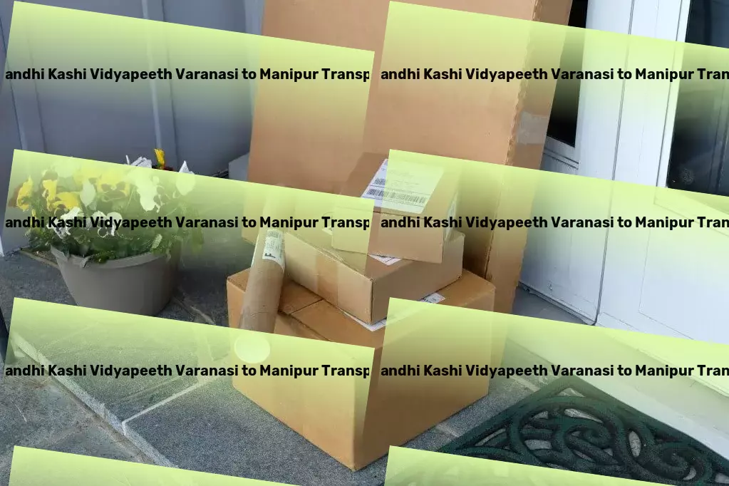 Mahatma Gandhi Kashi Vidyapeeth Varanasi to Manipur Transport Expertise at its best for transporting your goods within India. - Packers and Movers