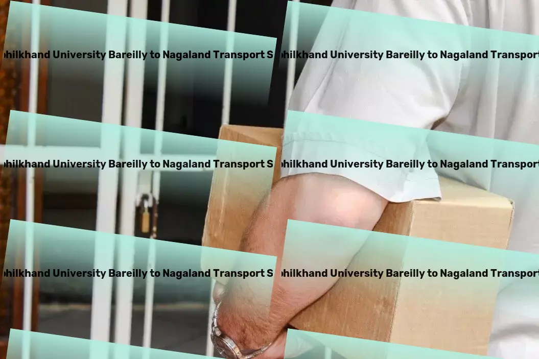 Mjp Rohilkhand University Bareilly to Nagaland Transport The go-to experts for hassle-free transportation across India. - Transport and logistics