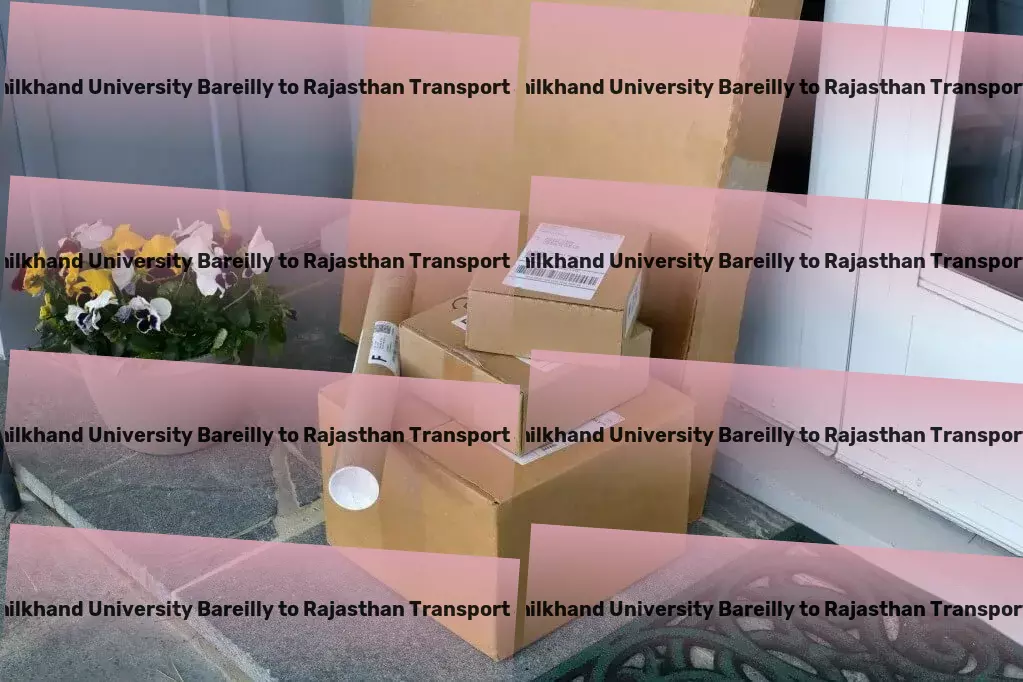 Mjp Rohilkhand University Bareilly to Rajasthan Transport Capitalize on unmatched logistic services within India. - Nationwide freight and shipment